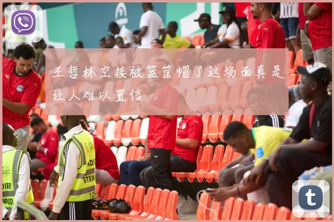 王哲林空接被篮筐帽了这场面真是让人难以置信