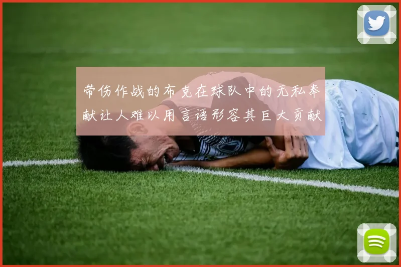 带伤作战的布克在球队中的无私奉献让人难以用言语形容其巨大贡献